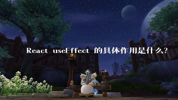 React useEffect 的具体作用是什么?