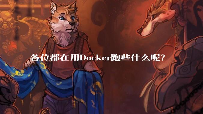 各位都在用Docker跑些什么呢?