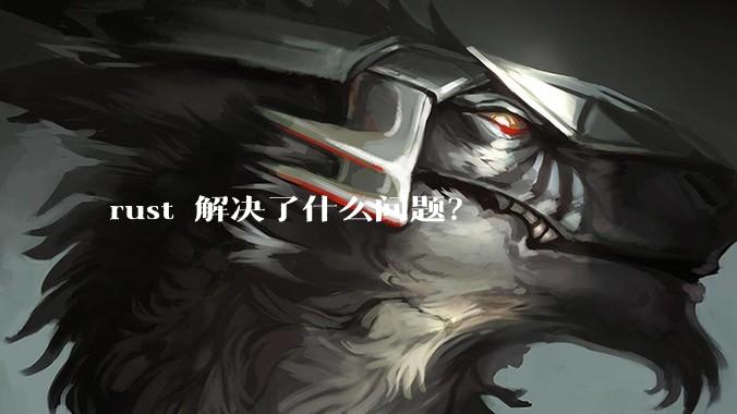 rust 解决了什么问题?