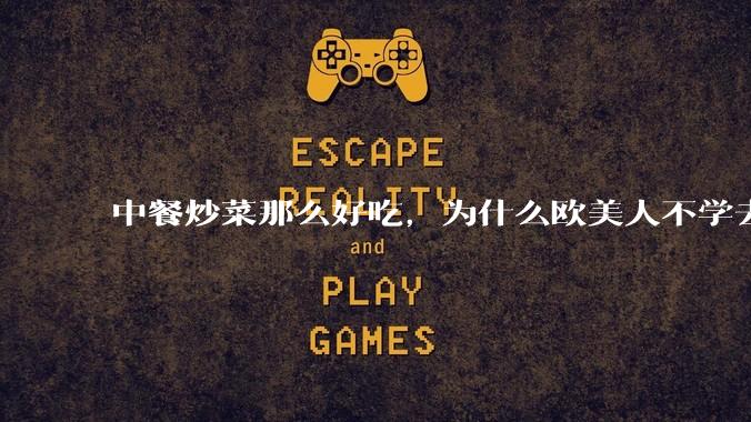 中餐炒菜那么好吃,为什么欧美人不学去?