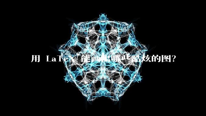 用 LaTeX 能画出哪些酷炫的图?