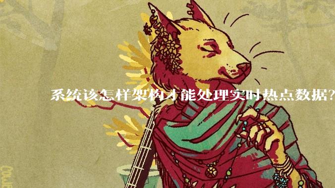 系统该怎样架构才能处理实时热点数据?