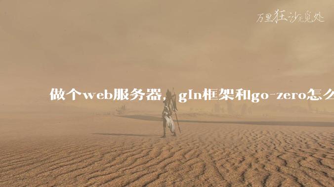 做个web服务器,gin框架和go-zero怎么选?