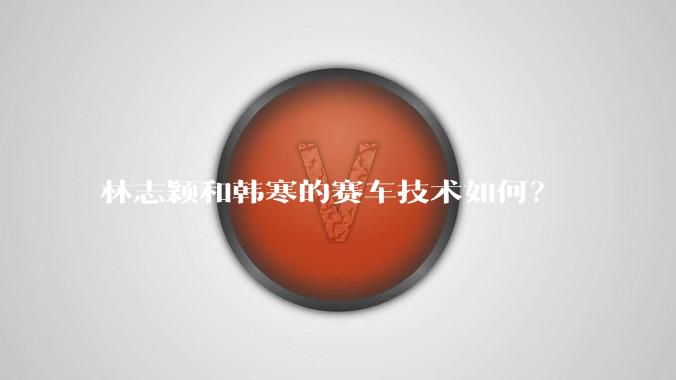林志颖和韩寒的赛车技术如何?