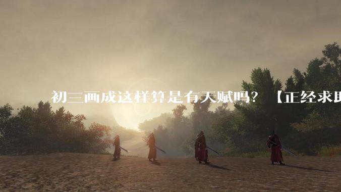 初三画成这样算是有天赋吗?【正经求助】?