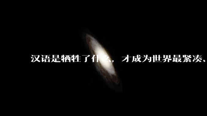 汉语是牺牲了什么,才成为世界最紧凑、最高效的语言?