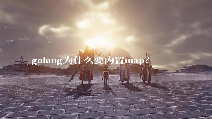 golang为什么要内置map?