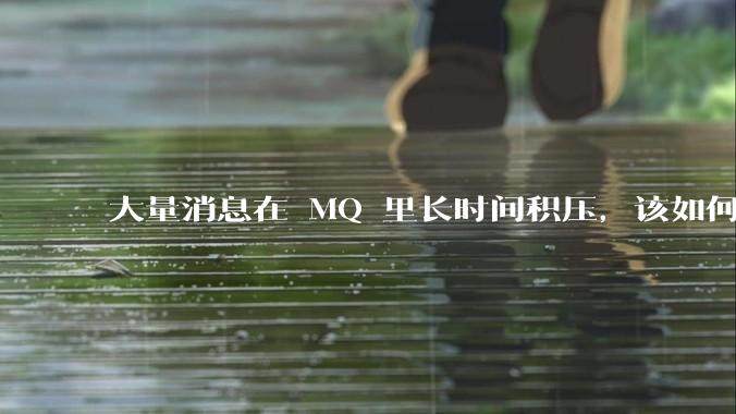 大量消息在 MQ 里长时间积压,该如何解决?