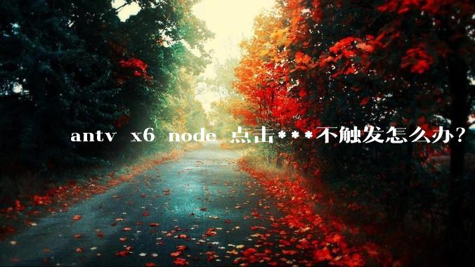 antv x6 node 点击***不触发怎么办?