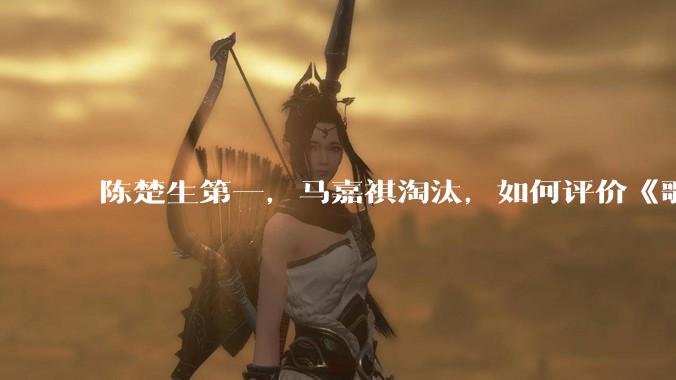 陈楚生第一,马嘉祺淘汰,如何评价《歌手 2025》第六期所有歌手的演唱?