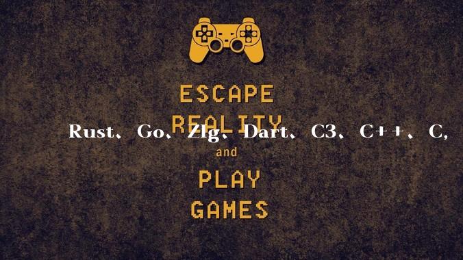 Rust、Go、Zig、Dart、C3、C++、C,仓颉、moonbit、凹语言哪个语言更有未来?
