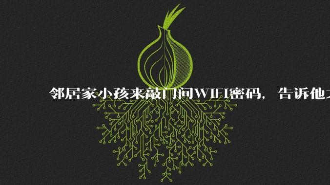 邻居家小孩来敲门问WiFi密码,告诉他之后,他竟然几部手机电视全用上。你说该怎么办?