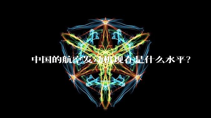 中国的航空发动机现在是什么水平?