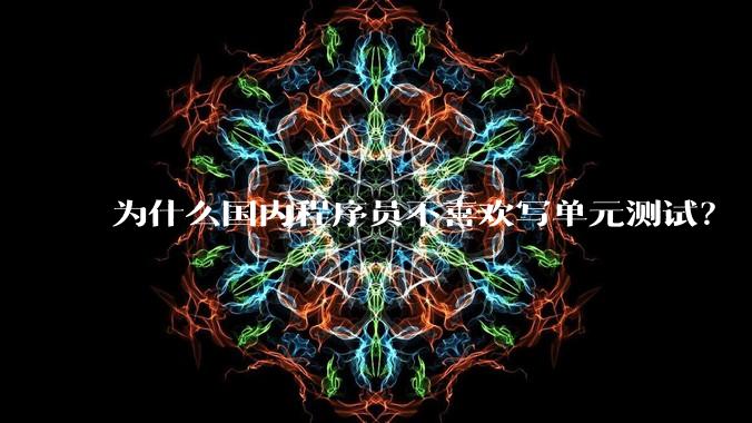 为什么国内程序员不喜欢写单元测试?