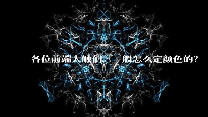 各位前端大触们,一般怎么定颜色的?