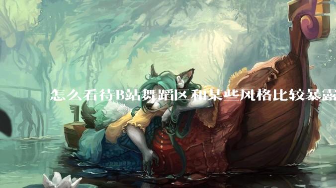 怎么看待B站舞蹈区和某些风格比较暴露的up?