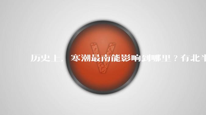 历史上,寒潮最南能影响到哪里?有北半球寒潮影响到南半球或南极寒潮影响到北半球的记录吗?