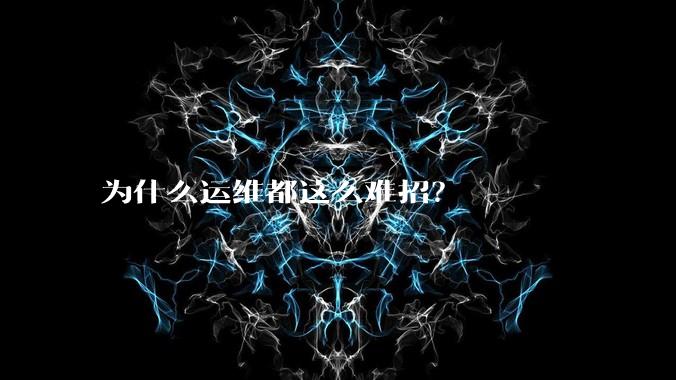 为什么运维都这么难招?