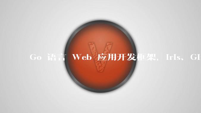 Go 语言 Web 应用开发框架,Iris、Gin、Echo,哪一个更适合大型项目?