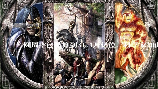 圆周率已被算到31.4万亿位,科学家如此执着,到底为了什么?