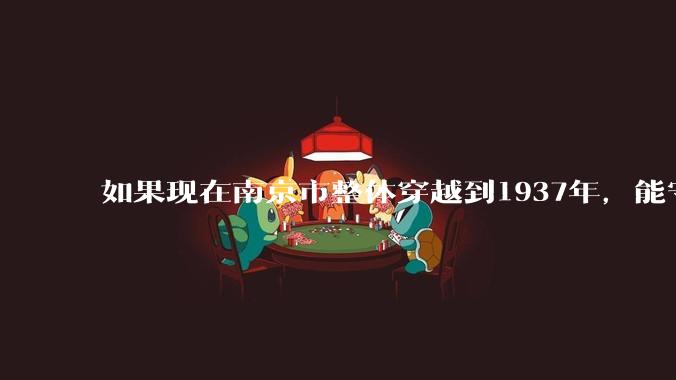 如果现在南京市整体穿越到1937年,能守住南京吗?