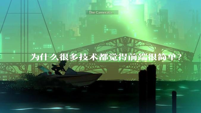 为什么很多技术都觉得前端很简单?
