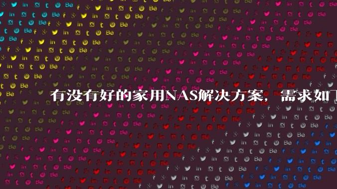 有没有好的家用NAS解决方案,需求如下:可以远程控制开关机,电脑、手机投送存储、下载文件?