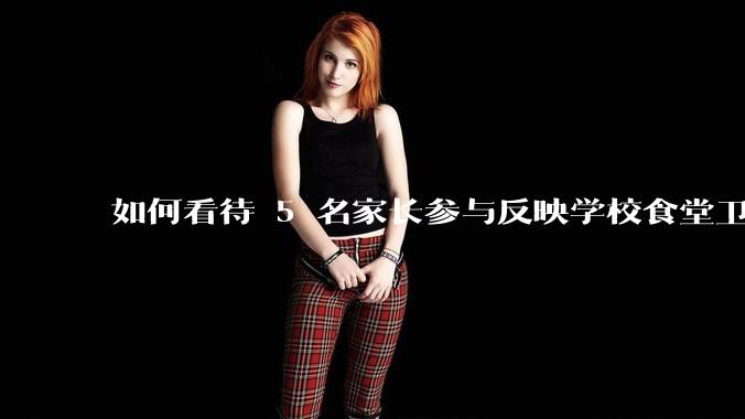 如何看待 5 名家长参与反映学校食堂卫生问题,因涉嫌寻衅滋事被刑拘?寻衅滋事的判定标准是什么?