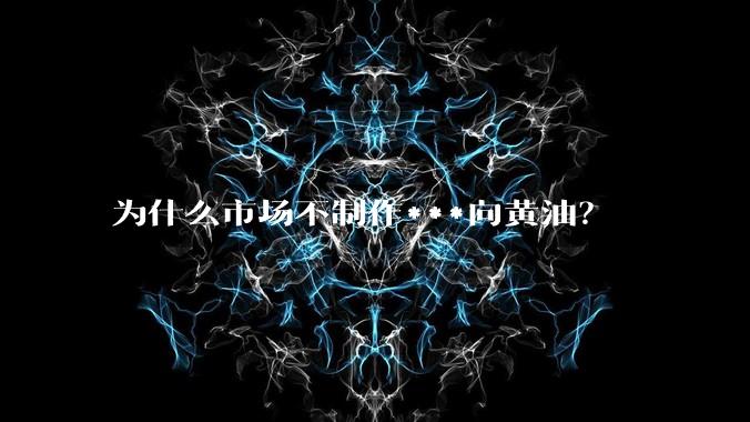 为什么市场不制作***向黄油?