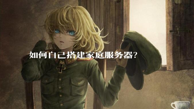 如何自己搭建家庭服务器?