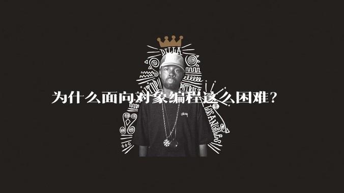 为什么面向对象编程这么困难?