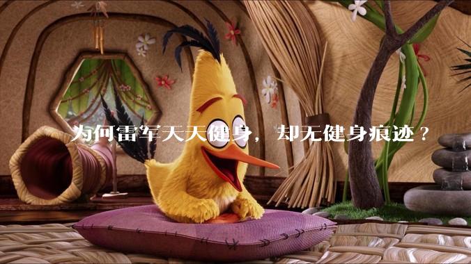 为何雷军天天健身,却无健身痕迹?
