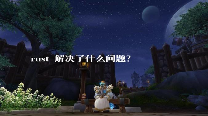 rust 解决了什么问题?