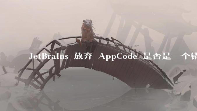 JetBrains 放弃 AppCode 是否是一个错误决定?