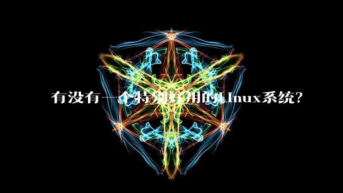 有没有一个特别好用的Linux系统?