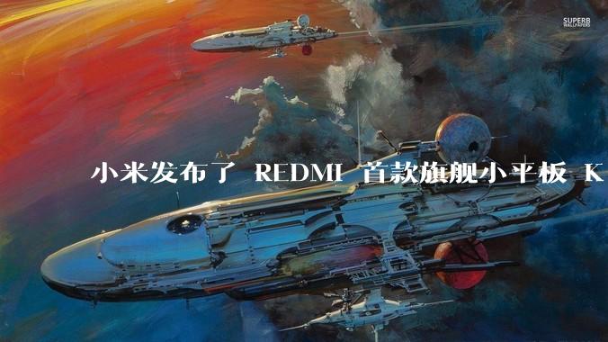 小米发布了 REDMI 首款旗舰小平板 K Pad,仅 8.8 英寸,小巧便携,如何评价这一设计?