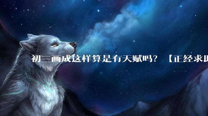 初三画成这样算是有天赋吗?【正经求助】?
