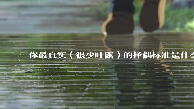 你最真实(很少吐露)的择偶标准是什么?
