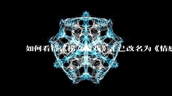 如何看待《捞女游戏》(已改名为《情感反诈模拟器》)定档 6 月 19 日?