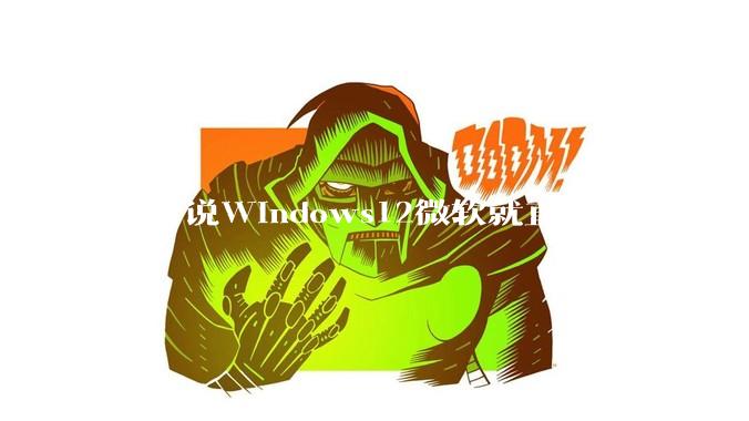 我听说Windows12微软就直接重头构建Windows了,就直接重构Win内核了,到底是不是真的?