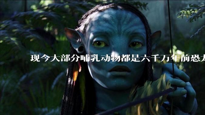 现今大部分哺乳动物都是六千万年前恐龙灭绝后的同一种哺乳动物的后代吗?