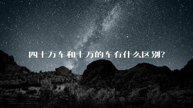 四十万车和十万的车有什么区别?