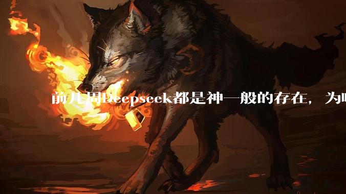前几周Deepseek都是神一般的存在,为啥热度消散得这么快?