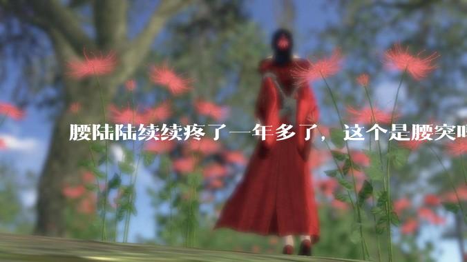 腰陆陆续续疼了一年多了,这个是腰突吗?