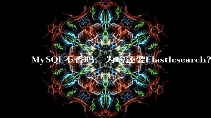 MySQL不香吗,为啥还要Elasticsearch?