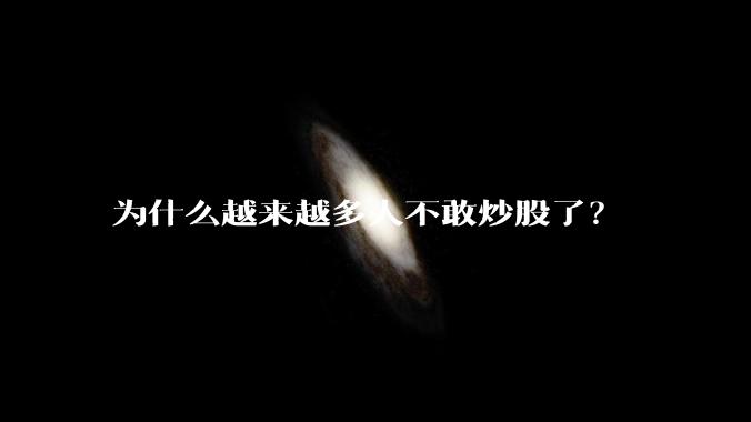 为什么越来越多人不敢炒股了?