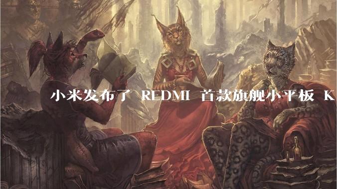 小米发布了 REDMI 首款旗舰小平板 K Pad,仅 8.8 英寸,小巧便携,如何评价这一设计?