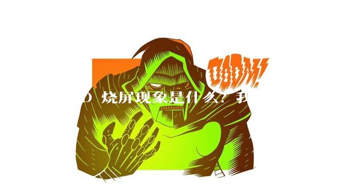 OLED 烧屏现象是什么?我们应该如何避免?