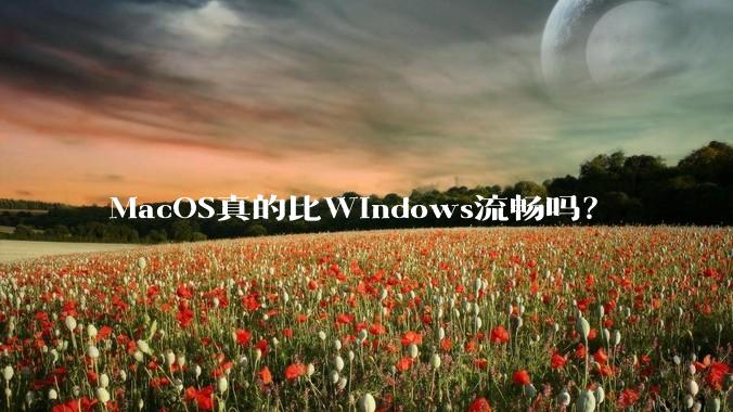 MacOS真的比Windows流畅吗?