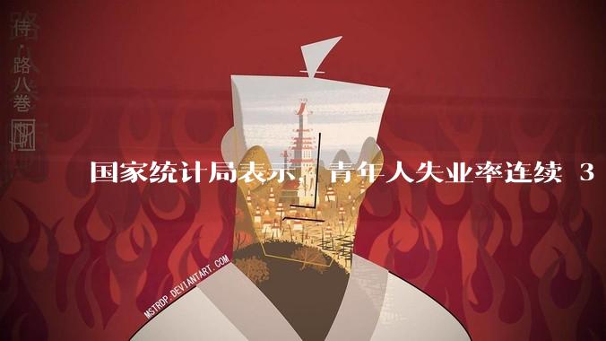 国家统计局表示,青年人失业率连续 3 个月下降,现在找工作实际情况如何?